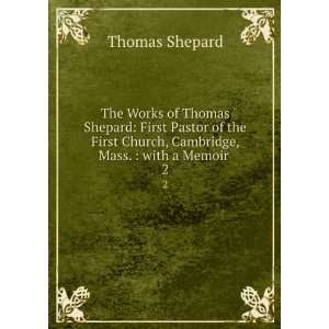  Church, Cambridge, Mass.  with a Memoir . 2 Thomas Shepard Books