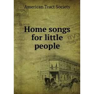    Home songs for little people American Tract Society Books