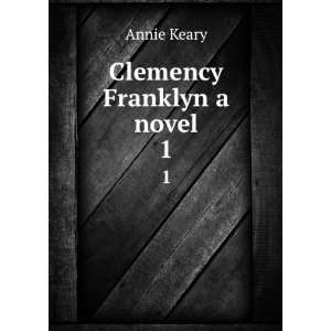  Clemency Franklyn a novel. 1 Annie, 1825 1879 Keary 