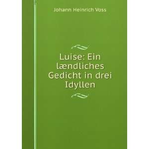   Ein lÃ¦ndliches Gedicht in drei Idyllen Johann Heinrich Voss Books