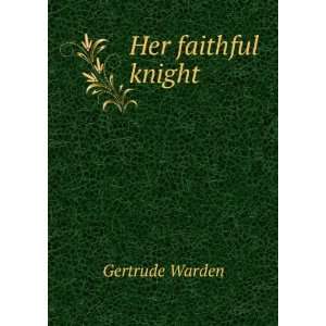  Her faithful knight Gertrude Warden Books
