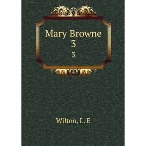  Mary Browne. 3 L. E Wilton Books
