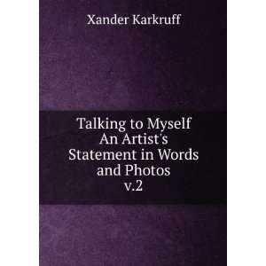   An Artists Statement in Words and Photos. v.2 Xander Karkruff Books