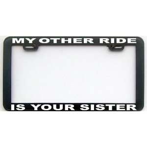  MY OTHER RIDE YOUR SISTER LICENSE PLATE FRAME Automotive