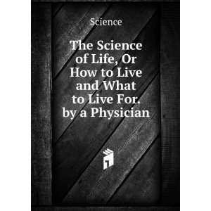  The Science of Life, Or How to Live and What to Live For 