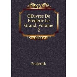  OEuvres De FrÃ©dÃ©ric Le Grand, Volume 2 Frederick 