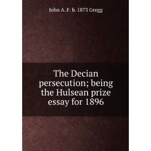 The Decian persecution; being the Hulsean prize essay for 1896 John A 