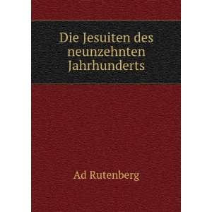    Die Jesuiten des neunzehnten Jahrhunderts Ad Rutenberg Books