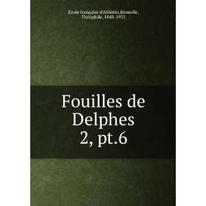  Fouilles de Delphes. 2, pt.6 Homolle, ThÃ©ophile, 1848 