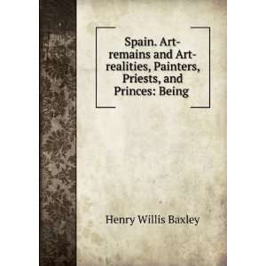   , Painters, Priests, and Princes Being . Henry Willis Baxley Books