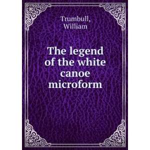  The legend of the white canoe microform William Trumbull Books