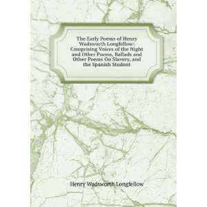  The Early Poems of Henry Wadsworth Longfellow Comprising 
