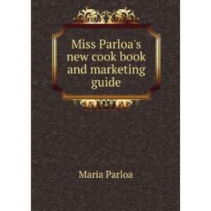 Miss Parloas new cook book and marketing guide Maria Parloa  