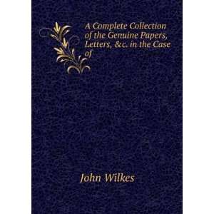   the Genuine Papers, Letters, &c. in the Case of . John Wilkes Books