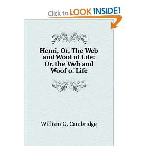  Henri Or, the Web and Woof of Life William G. Cambridge 