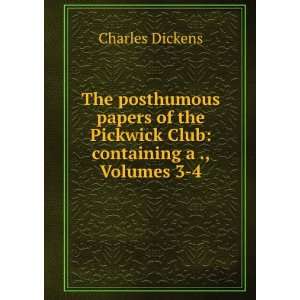  The Posthumous Papers of the Pickwick Club Containing a 