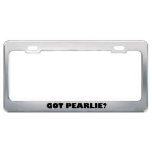  Got Pearlie? Girl Name Metal License Plate Frame Holder 