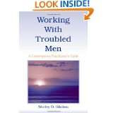 Working with Troubled Men A Contemporary Practioners Guide by Morley 