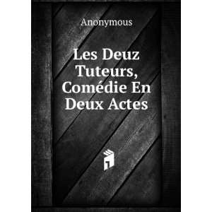  Les Deuz Tuteurs, ComÃ©die En Deux Actes. Anonymous 