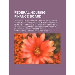  Federal Housing Finance Board actions needed to improve 