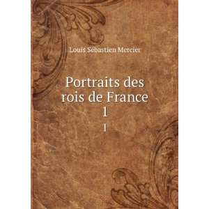    Portraits des rois de France. 1 Louis SÃ©bastien Mercier Books