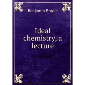  Ideal chemistry, a lecture Benjamin Brodie Books