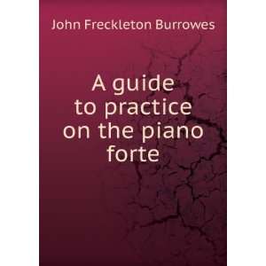  A guide to practice on the piano forte John Freckleton 