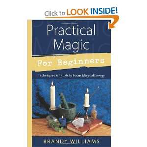  Practical Magic for Beginners Techniques & Rituals to 