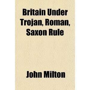  Britain Under Trojan, Roman, Saxon Rule (9781151049247 