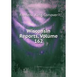    Wisconsin Reports, Volume 162 Frederic King Conover Books