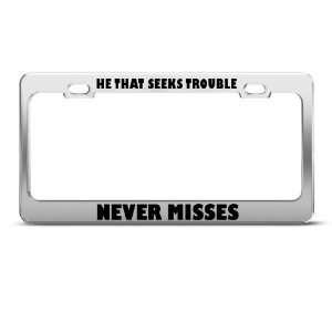 He That Seeks Trouble Never Misses Humor license plate frame Stainless