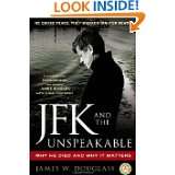 JFK and the Unspeakable Why He Died and Why It Matters by James W 