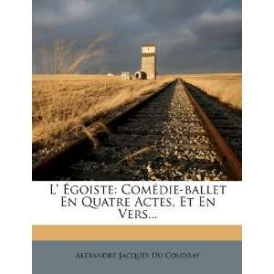 Égoiste Comédie ballet En Quatre Actes, Et En Vers (French 