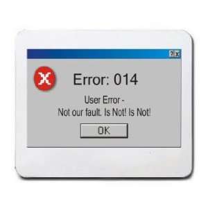   User Error   Not our fault. Is NotIs Not Mousepad