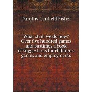  What shall we do now? Over five hundred games and pastimes 