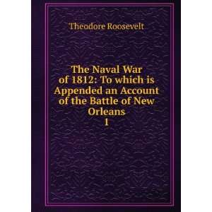   an Account of the Battle of New Orleans. 1 Theodore Roosevelt Books
