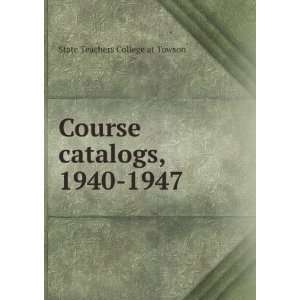    Course catalogs, 1940 1947 State Teachers College at Towson Books