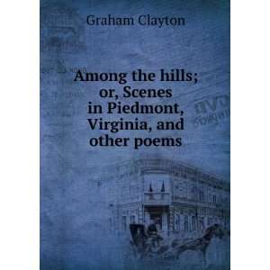   Scenes in Piedmont, Virginia, and other poems Graham Clayton Books