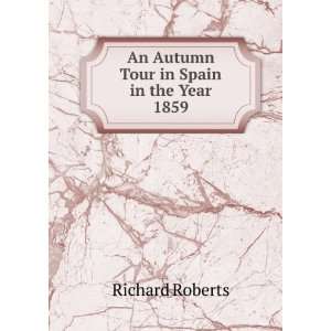  An Autumn Tour in Spain in the Year 1859 Richard Roberts Books