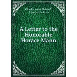  Honorable Horace Mann John Jacob Astor Charles Astor Bristed  Books