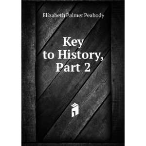  Key to History, Part 2 Elizabeth Palmer Peabody Books