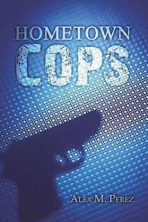 Hometown Cops NEW by Alex M. Perez 9781424171668  