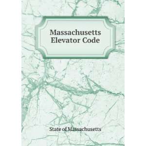  Massachusetts Elevator Code State of Massachusetts Books