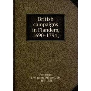  Campaigns in Flanders, 1690 1794 Being Extracts from A History 