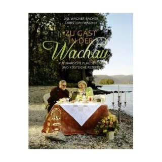 Zu Gast in der Wachau Kulinarische Plaudereien und 150 köstliche 