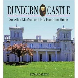 Dundurn Castle Sir Allan MacNab and his Hamilton Home by Edward 
