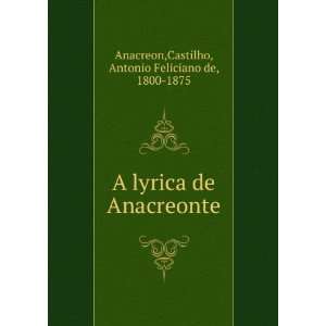  A lyrica de Anacreonte Castilho, Antonio Feliciano de 