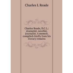 Charles Reade, D.C.L. dramatist, novelist, journalist. A memoir 
