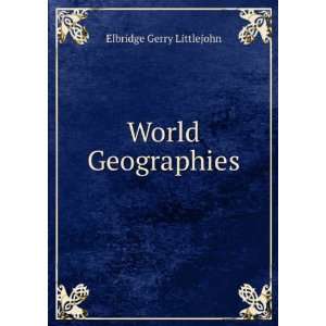  World Geographies Elbridge Gerry Littlejohn Books