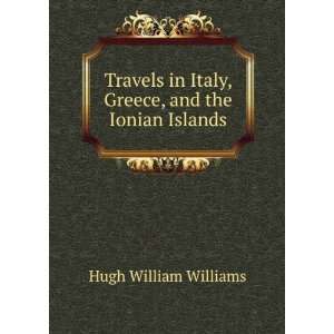   in Italy, Greece, and the Ionian Islands Hugh William Williams Books